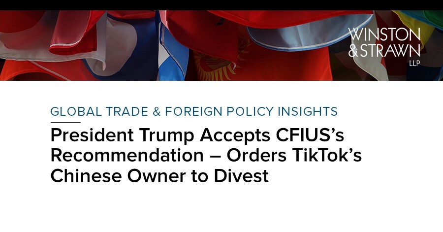 President Trump Accepts CFIUS’s Recommendation – Orders TikTok’s ...