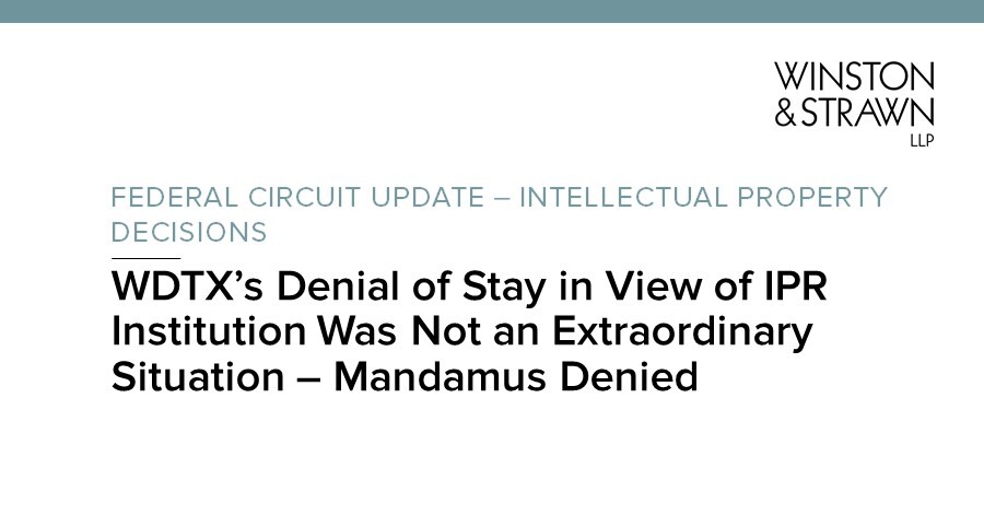 WDTX's Denial of Stay in View of IPR Institution Was Not an Extraordinary  Situation – Mandamus Denied