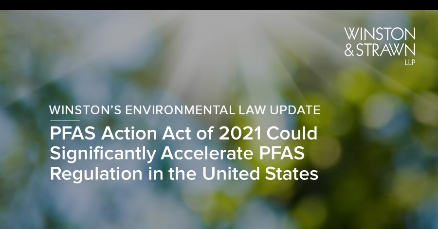 PFAS Action Act Of 2021 Could Significantly Accelerate PFAS Regulation ...